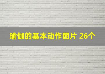 瑜伽的基本动作图片 26个